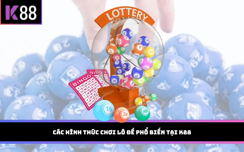 Các hình thức chơi lô đề phổ biến tại K88