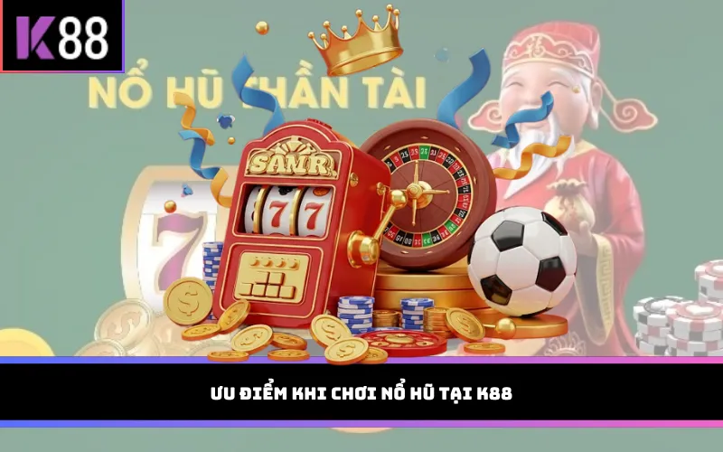 Ưu điểm khi chơi nổ hũ tại K88