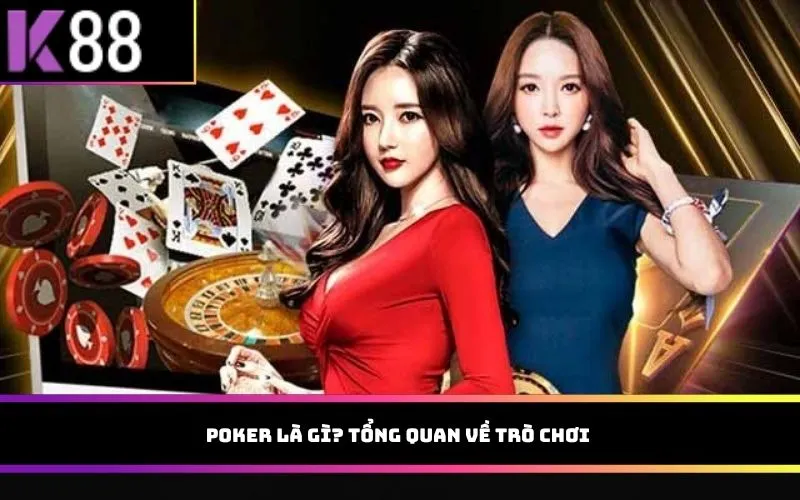 Poker là gì? Tổng quan về trò chơi 