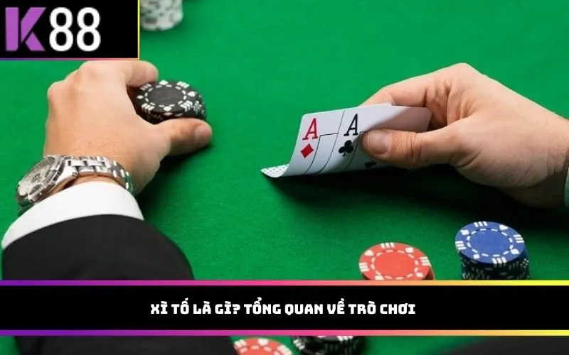 Xì tố là gì? Tổng quan về trò chơi 