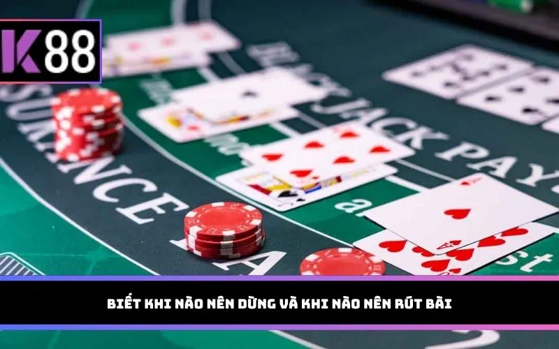 Biết khi nào nên dừng và khi nào nên rút bài