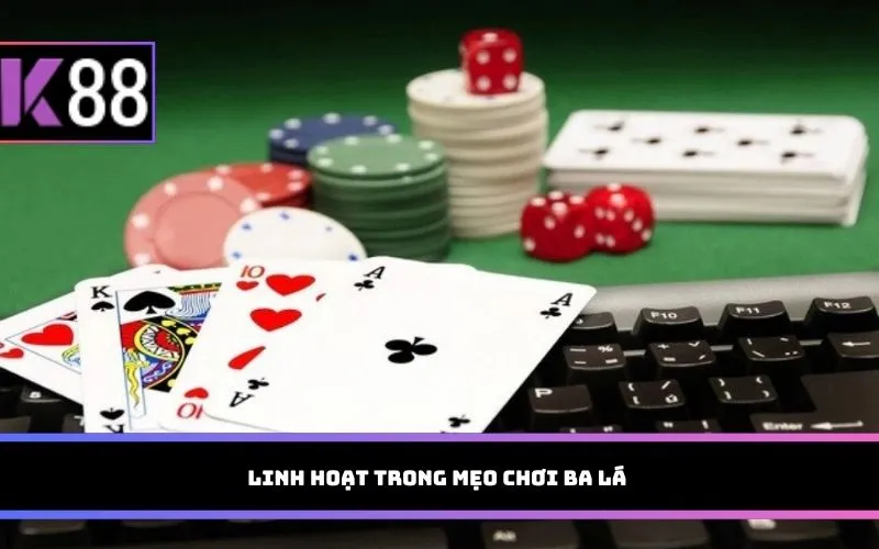 Linh hoạt trong mẹo chơi Ba lá 