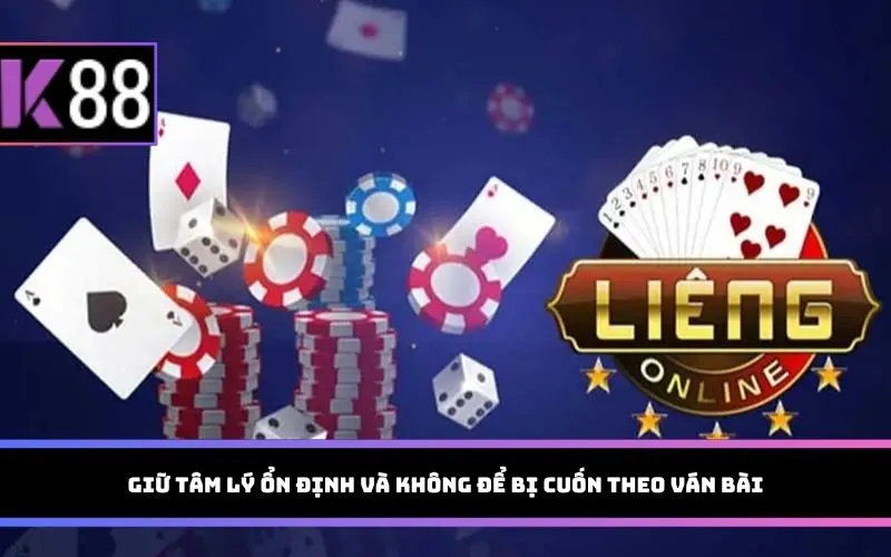 Giữ tâm lý ổn định và không để bị cuốn theo ván bài